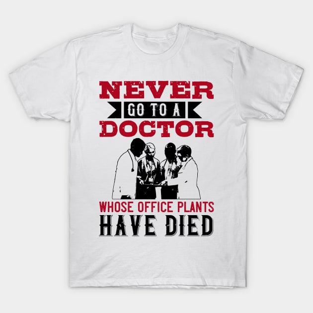 Medicine -Avoid Doctors With Dead Plants T-Shirt by NoPlanB